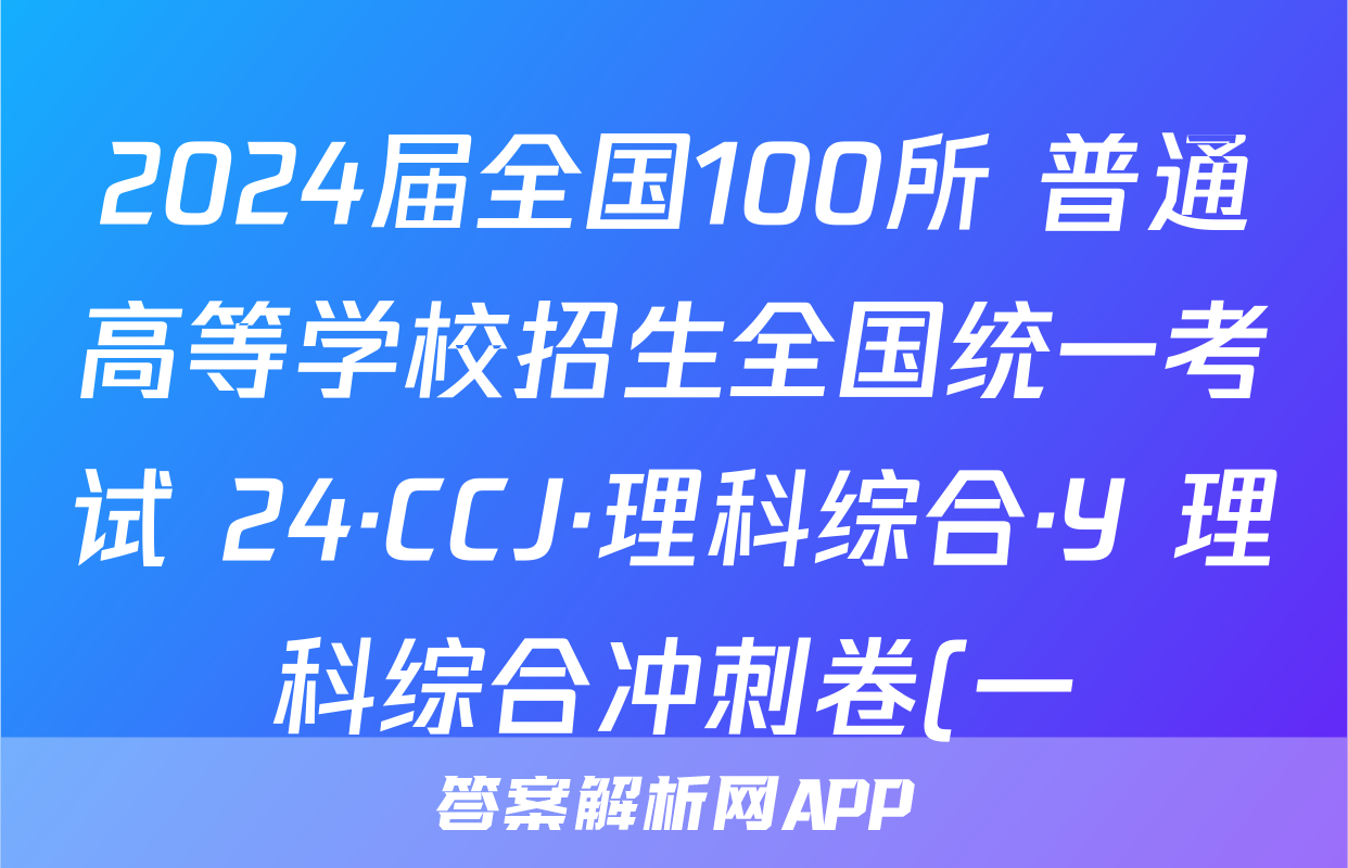 2024届全国100所 普通高等学校招生全国统一考试 24·CCJ·理科综合·Y 理科综合冲刺卷(一)1答案